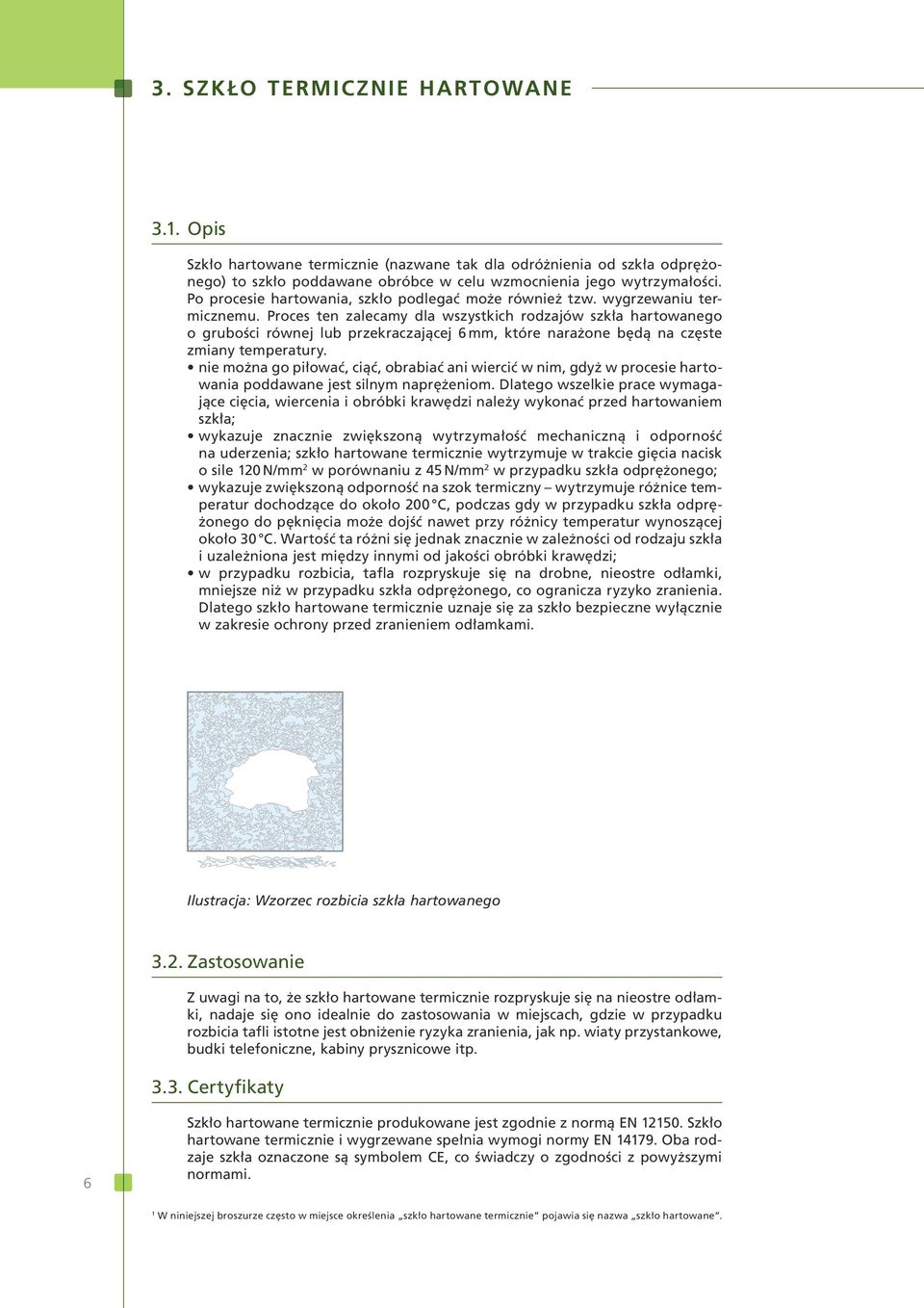 Proces ten zalecamy dla wszystkich rodzajów szkła hartowanego o grubości równej lub przekraczającej 6 mm, które narażone będą na częste zmiany temperatury.