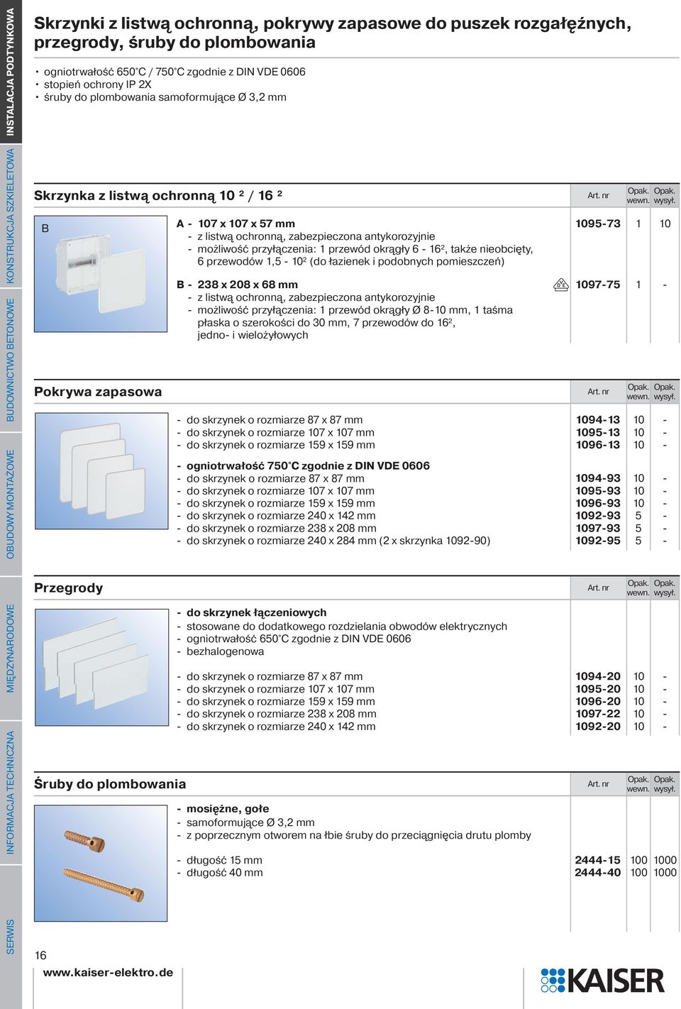 de A - 107 x 107 x 57 mm - z listwą ochronną, zabezpieczona antykorozyjnie - możliwość przyłączenia: 1 przewód okrągły 6-16², także nieobcięty, 6 przewodów 1,5-10² (do łazienek i podobnych
