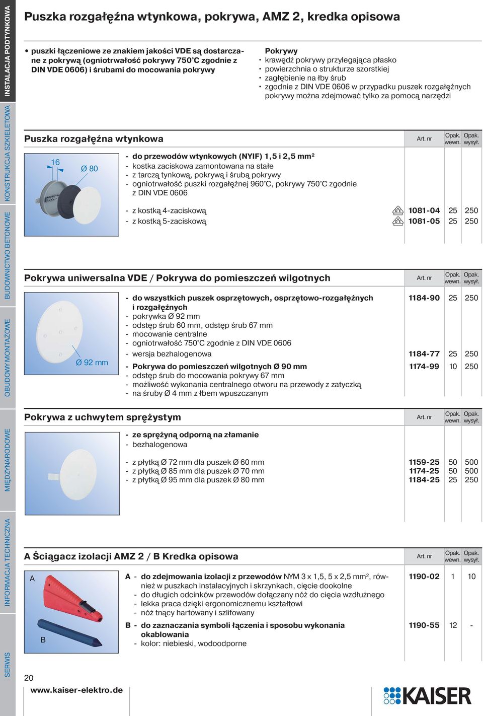 de - do przewodów wtynkowych (NYIF) 1,5 i 2,5 mm² - kostka zaciskowa zamontowana na stałe - z tarczą tynkową, pokrywą i śrubą pokrywy - ogniotrwałość puszki rozgałęźnej 960 C, pokrywy 750 C zgodnie z