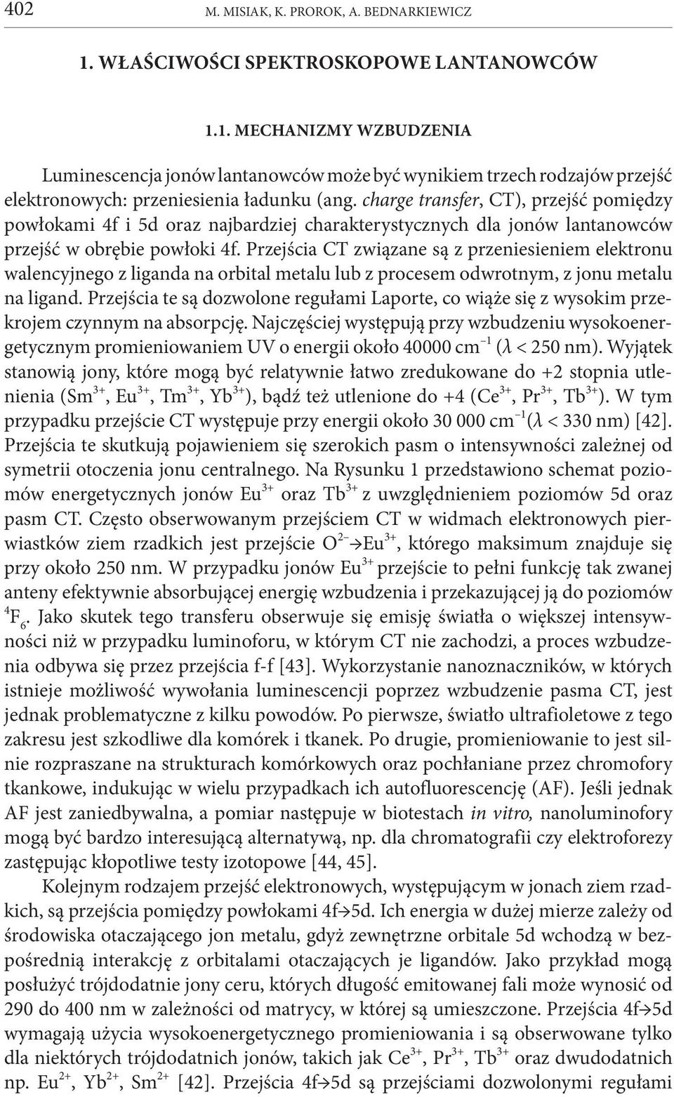 Przejścia CT związane są z przeniesieniem elektronu walencyjnego z liganda na orbital metalu lub z procesem odwrotnym, z jonu metalu na ligand.