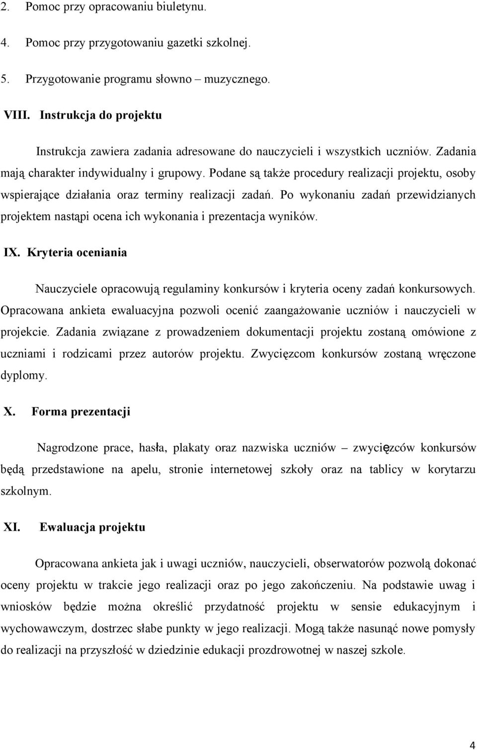 Podane są także procedury realizacji projektu, osoby wspierające działania oraz terminy realizacji zadań. Po wykonaniu zadań przewidzianych projektem nastąpi ocena ich wykonania i prezentacja wyników.