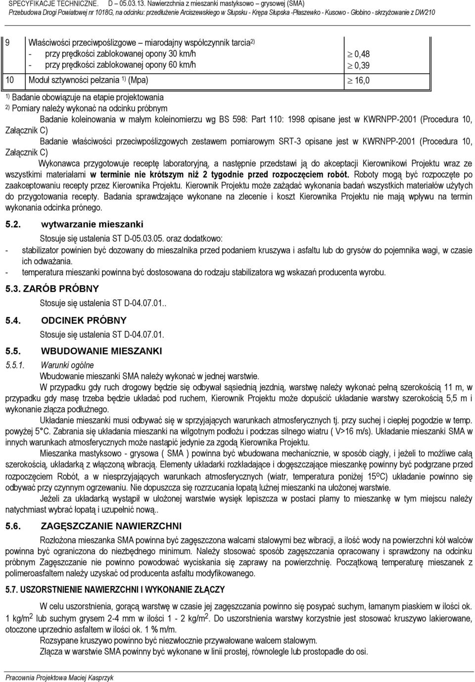 (Procedura 10, Załącznik C) Badanie właściwości przeciwpoślizgowych zestawem pomiarowym SRT-3 opisane jest w KWRNPP-2001 (Procedura 10, Załącznik C) Wykonawca przygotowuje receptę laboratoryjną, a