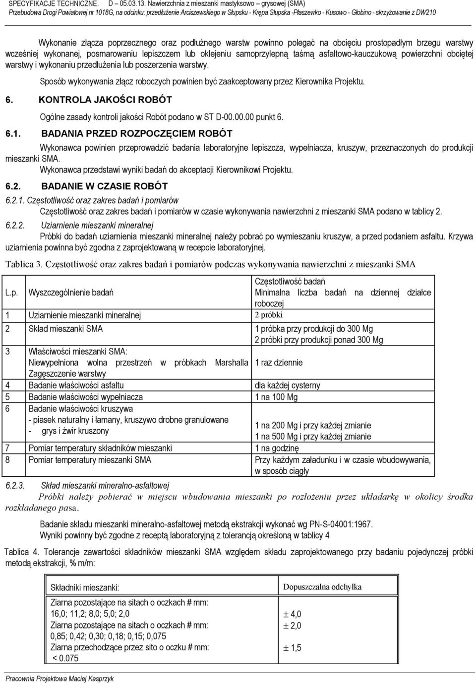 KONTROLA JAKOŚCI ROBÓT Ogólne zasady kontroli jakości Robót podano w ST D-00.00.00 punkt 6. 6.1.