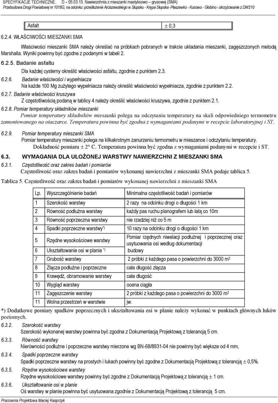 2. 6.2.7. Badanie właściwości kruszywa Z częstotliwością podaną w tablicy 4 należy określić właściwości kruszywa, zgodnie z punktem 2.1. 6.2.8.