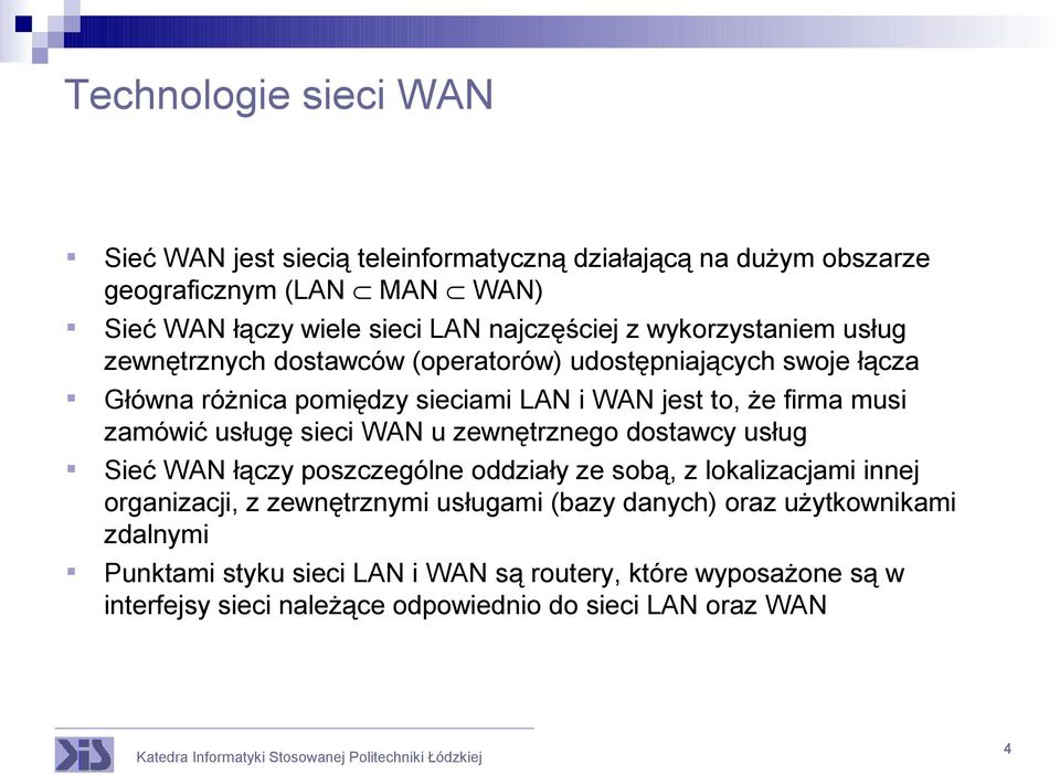 zamówić usługę sieci WAN u zewnętrznego dostawcy usług Sieć WAN łączy poszczególne oddziały ze sobą, z lokalizacjami innej organizacji, z zewnętrznymi usługami