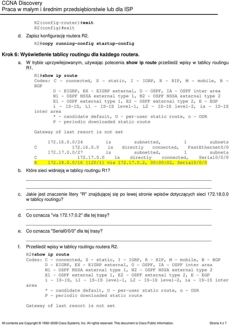 R1#show ip route Codes: C - connected, S - static, I - IGRP, R - RIP, M - mobile, B - BGP D - EIGRP, EX - EIGRP external, O - OSPF, IA - OSPF inter area N1 - OSPF NSSA external type 1, N2 - OSPF NSSA