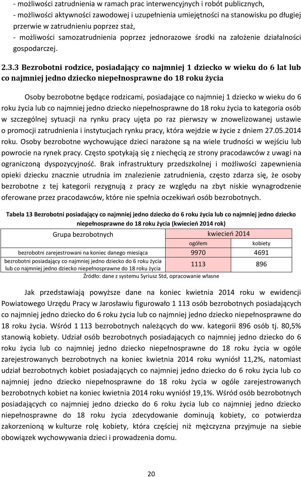 3 Bezrobotni rodzice, posiadający co najmniej 1 dziecko w wieku do 6 lat lub co najmniej jedno dziecko niepełnosprawne do 18 roku życia Osoby bezrobotne będące rodzicami, posiadające co najmniej 1