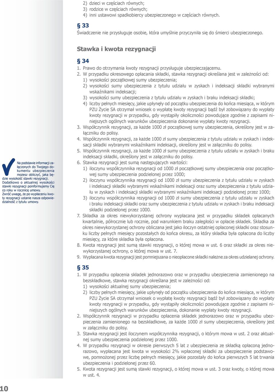 Stawka i kwota rezygnacji Na podstawie informacji załączonych do Twojego dokumentu ubezpieczenia możesz obliczyć, jaka będzie wysokość stawki rezygnacji.