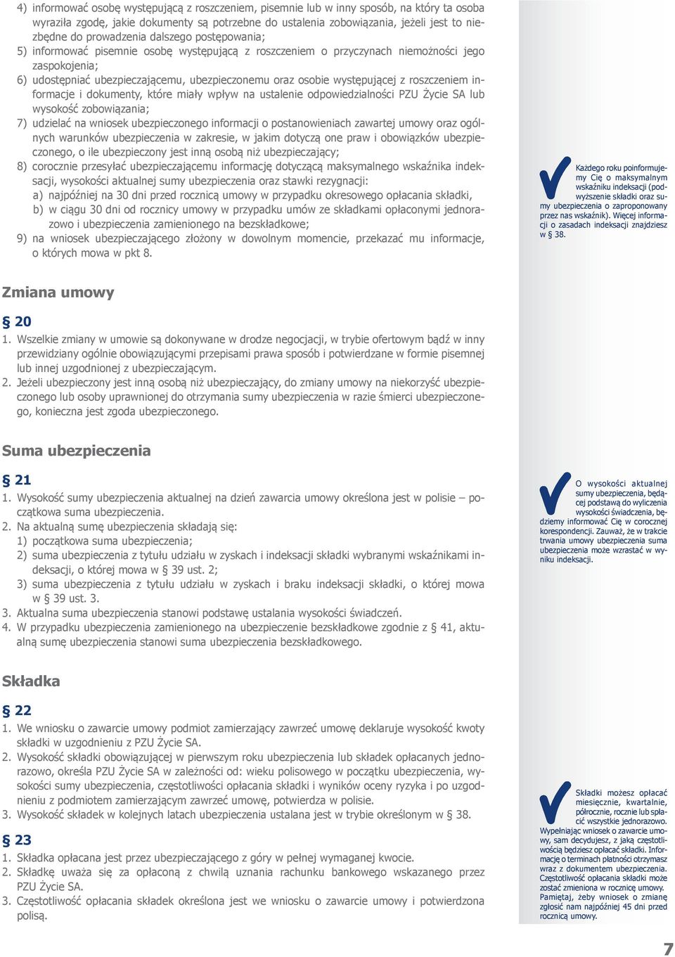 występującej z roszczeniem informacje i dokumenty, które miały wpływ na ustalenie odpowiedzialności PZU Życie SA lub wysokość zobowiązania; 7) udzielać na wniosek ubezpieczonego informacji o