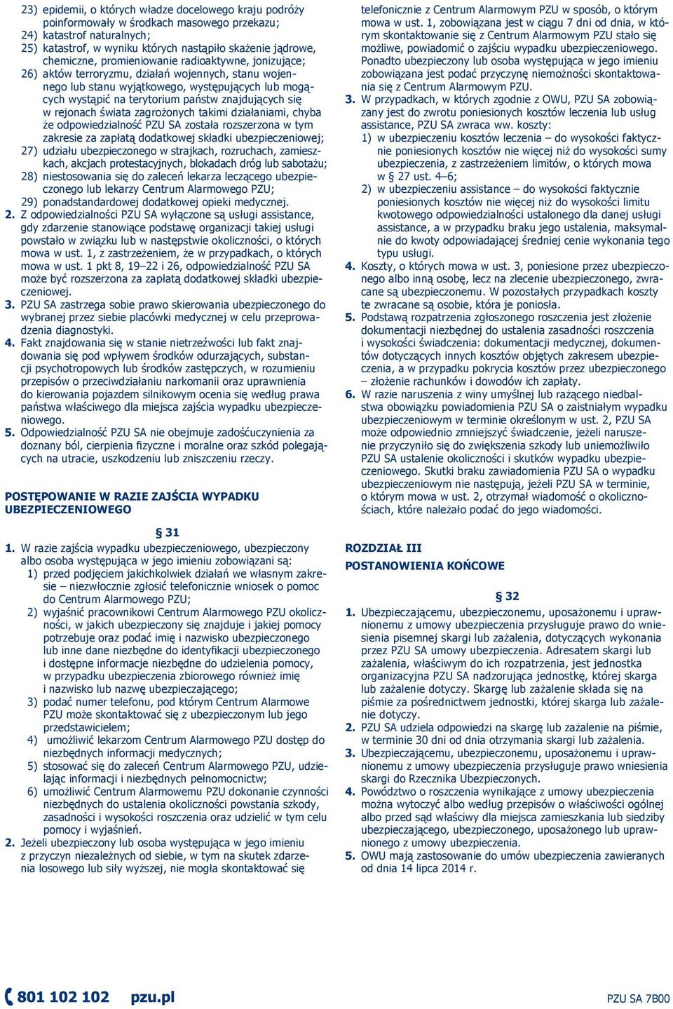 rejonach świata zagrożonych takimi działaniami, chyba że odpowiedzialność PZU SA została rozszerzona w tym zakresie za zapłatą dodatkowej składki ubezpieczeniowej; 27) udziału ubezpieczonego w