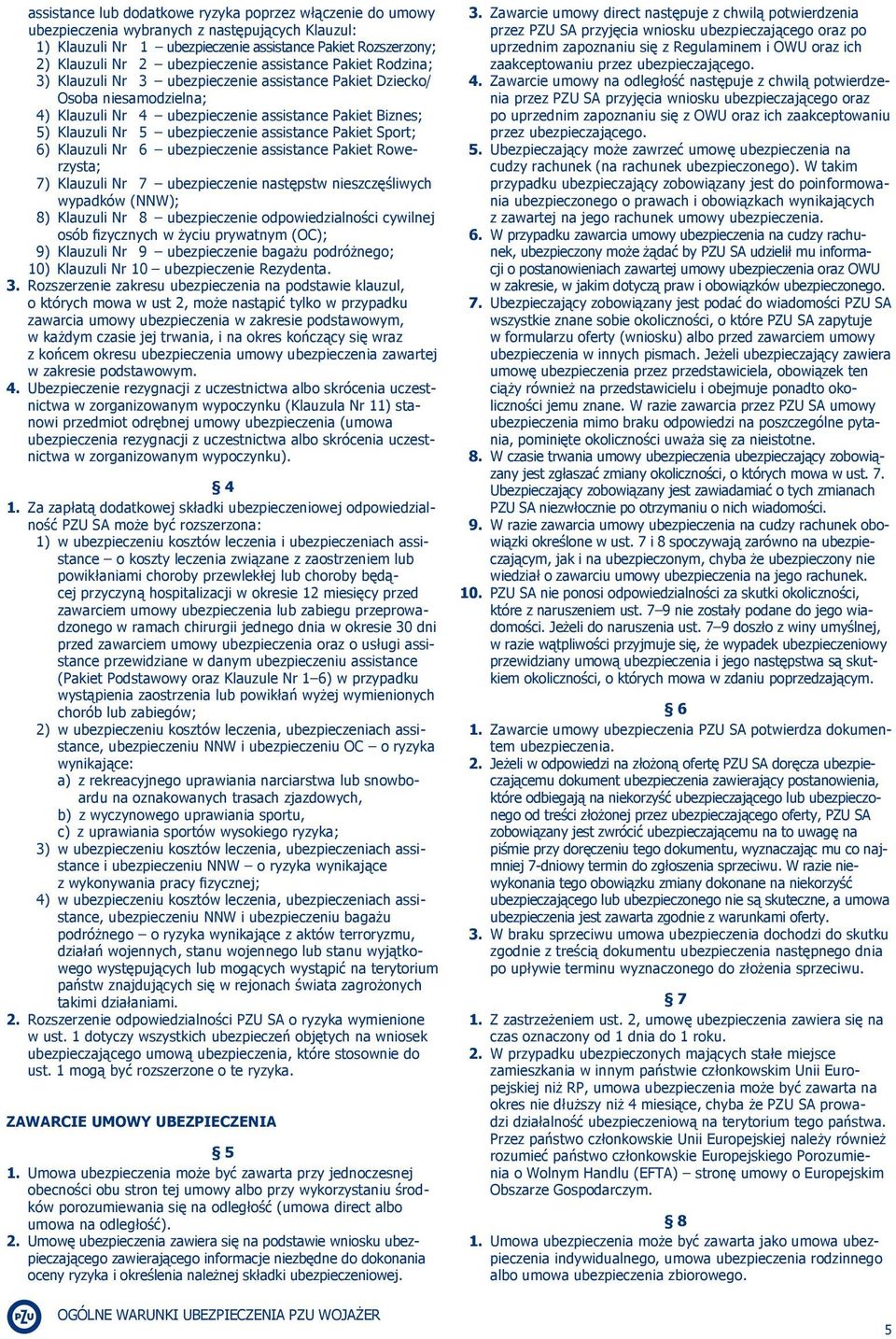 ubezpieczenie assistance Pakiet Sport; 6) Klauzuli Nr 6 ubezpieczenie assistance Pakiet Rowerzysta; 7) Klauzuli Nr 7 ubezpieczenie następstw nieszczęśliwych wypadków (NNW); 8) Klauzuli Nr 8