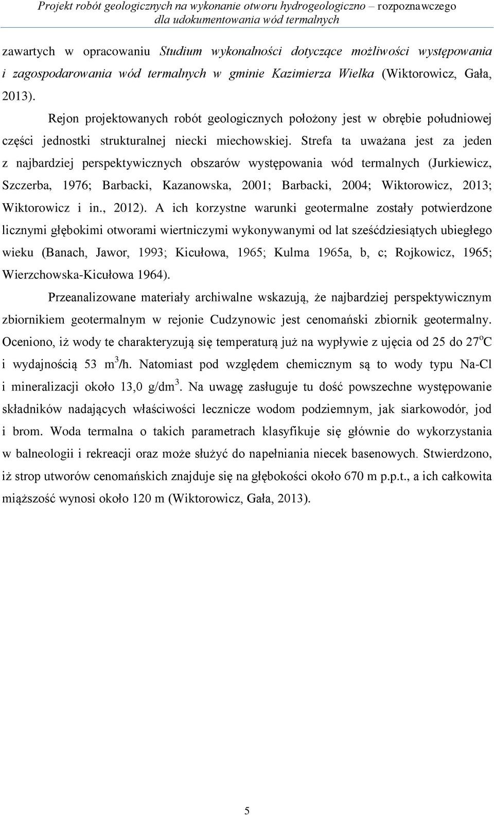 Strefa ta uważana jest za jeden z najbardziej perspektywicznych obszarów występowania wód termalnych (Jurkiewicz, Szczerba, 1976; Barbacki, Kazanowska, 2001; Barbacki, 2004; Wiktorowicz, 2013;