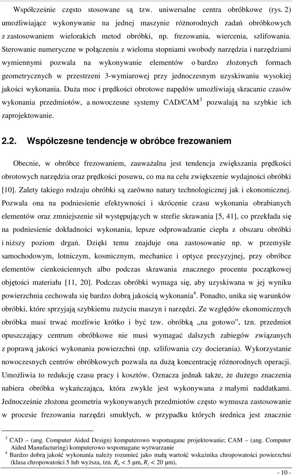 Sterowanie numeryczne w połączeniu z wieoma stopniami swobody narzędzia i narzędziami wymiennymi pozwaa na wykonywanie eementów o bardzo złożonych formach geometrycznych w przestrzeni 3-wymiarowej