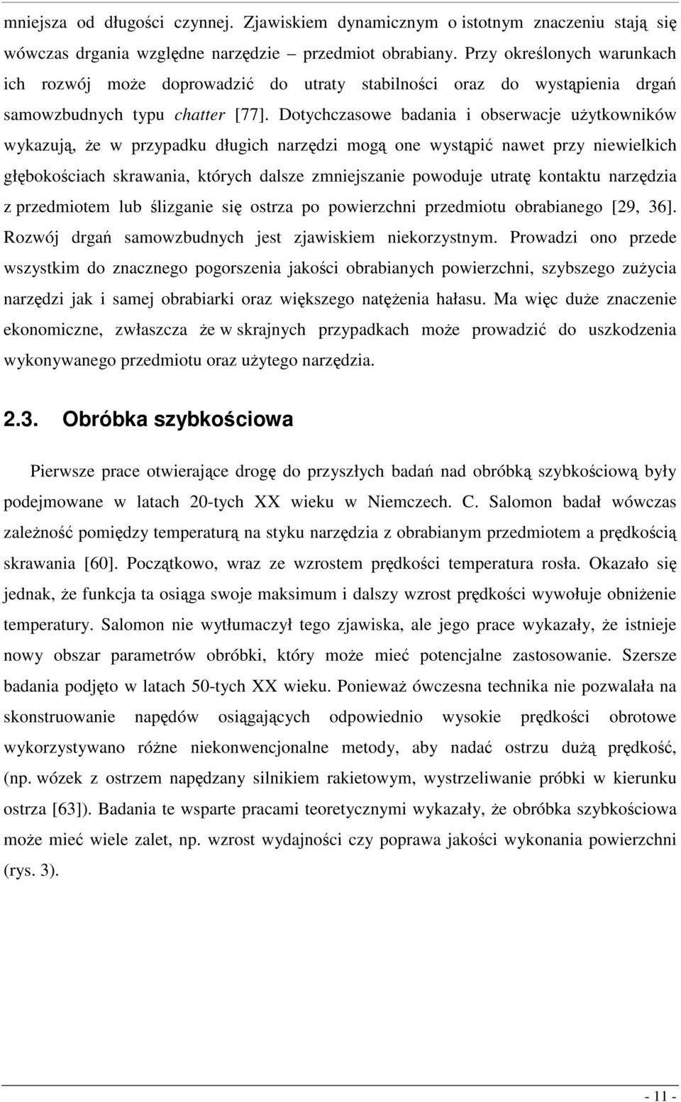Dotychczasowe badania i obserwacje użytkowników wykazują, że w przypadku długich narzędzi mogą one wystąpić nawet przy niewiekich głębokościach skrawania, których dasze zmniejszanie powoduje utratę