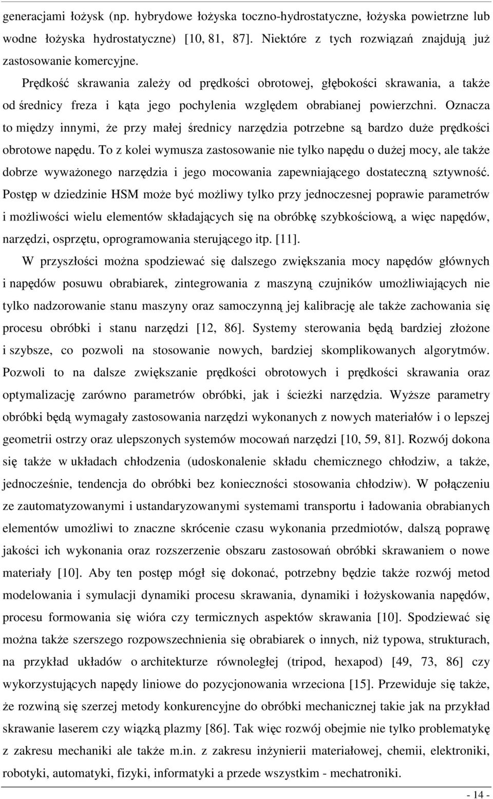 Oznacza to między innymi, że przy małej średnicy narzędzia potrzebne są bardzo duże prędkości obrotowe napędu.