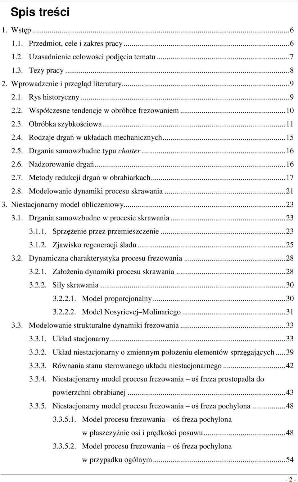 6. Nadzorowanie drgań...6.7. Metody redukcji drgań w obrabiarkach...7.8. Modeowanie dynamiki procesu skrawania... 3. Niestacjonarny mode obiczeniowy...3 3.. Drgania samowzbudne w procesie skrawania.