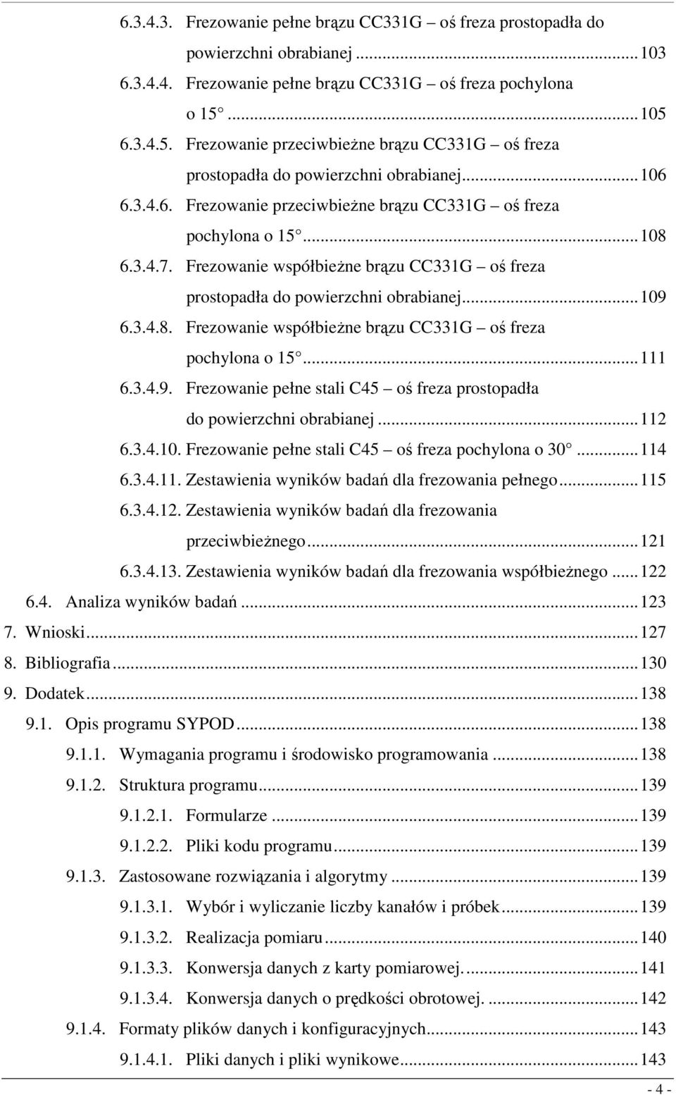 Frezowanie współbieżne brązu CC33G oś freza prostopadła do powierzchni obrabianej...09 6.3.4.8. Frezowanie współbieżne brązu CC33G oś freza pochyona o 5... 6.3.4.9. Frezowanie pełne stai C45 oś freza prostopadła do powierzchni obrabianej.