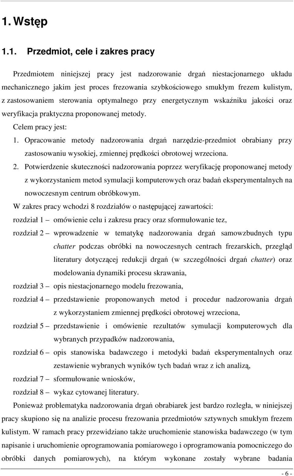 zastosowaniem sterowania optymanego przy energetycznym wskaźniku jakości oraz weryfikacja praktyczna proponowanej metody. Ceem pracy jest:.