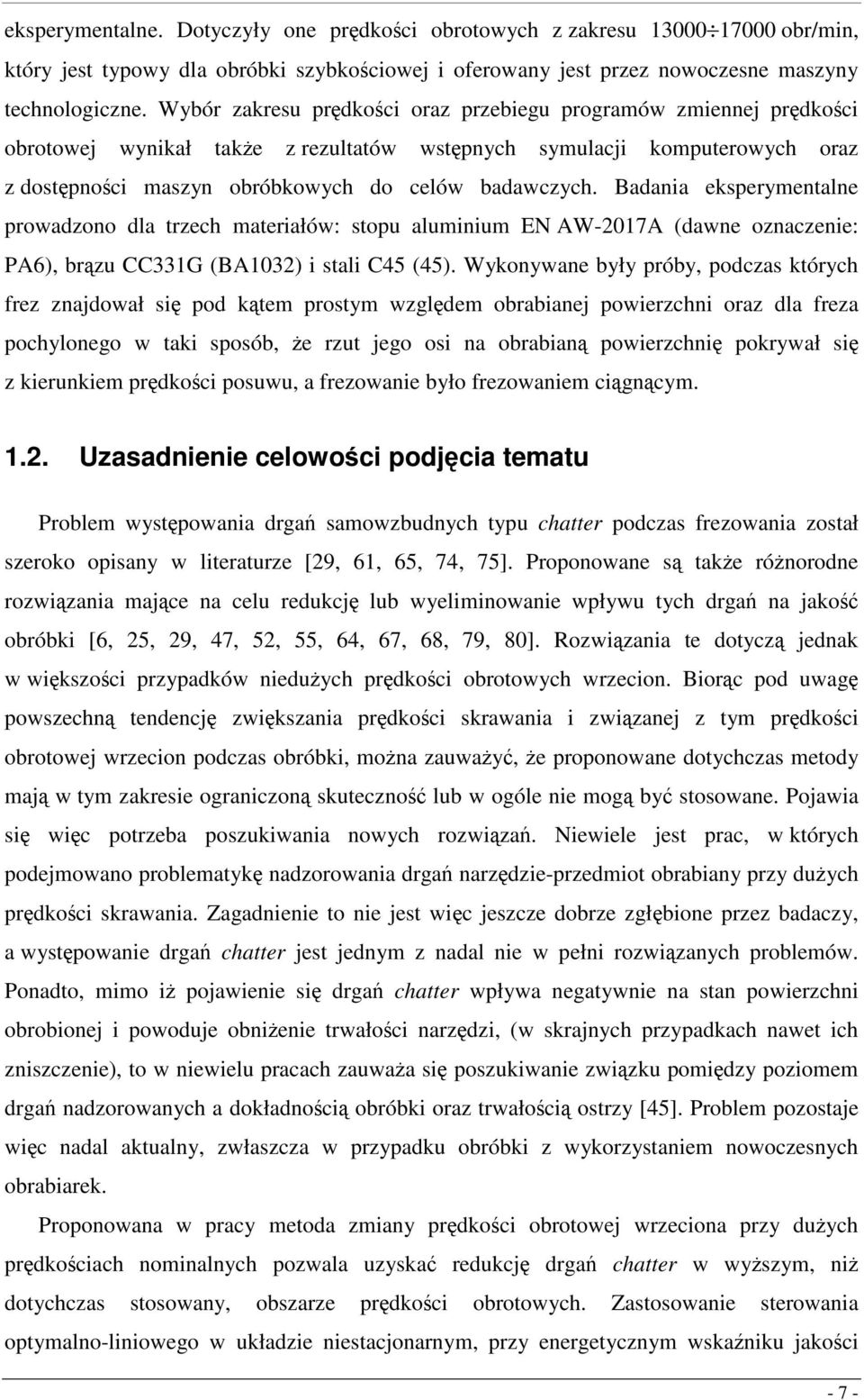 Badania eksperymentane prowadzono da trzech materiałów: stopu auminium EN AW-07A (dawne oznaczenie: PA6), brązu CC33G (BA03) i stai C45 (45).