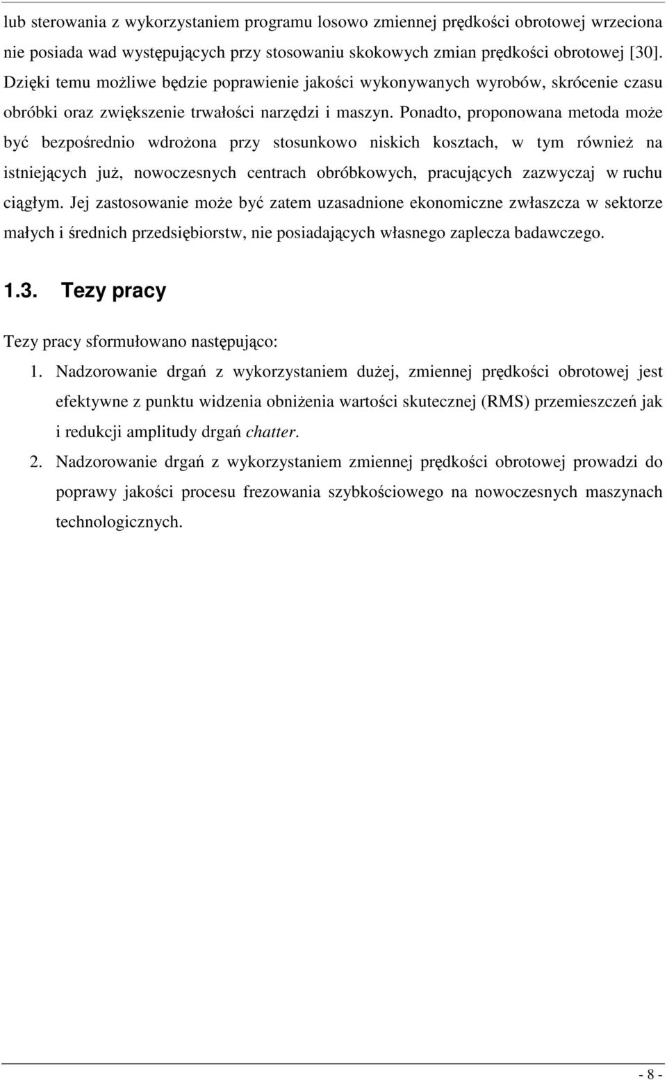 Ponadto, proponowana metoda może być bezpośrednio wdrożona przy stosunkowo niskich kosztach, w tym również na istniejących już, nowoczesnych centrach obróbkowych, pracujących zazwyczaj w ruchu