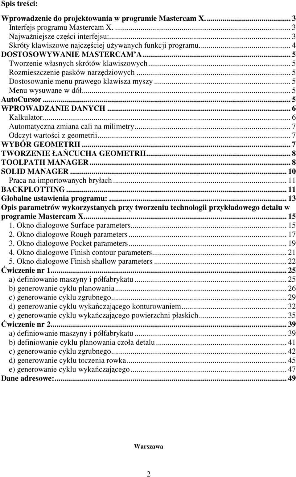 .. 5 AutoCursor... 5 WPROWADZANIE DANYCH... 6 Kalkulator... 6 Automatyczna zmiana cali na milimetry... 7 Odczyt wartoci z geometrii... 7 WYBÓR GEOMETRII... 7 TWORZENIE ŁACUCHA GEOMETRII.