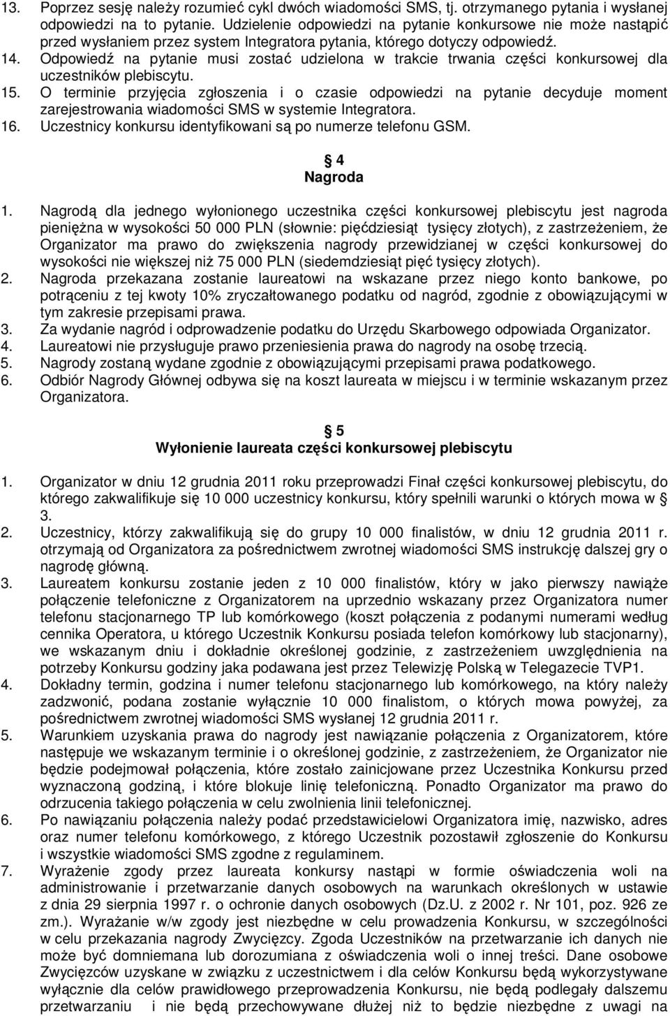 Odpowiedź na pytanie musi zostać udzielona w trakcie trwania części konkursowej dla uczestników plebiscytu. 15.