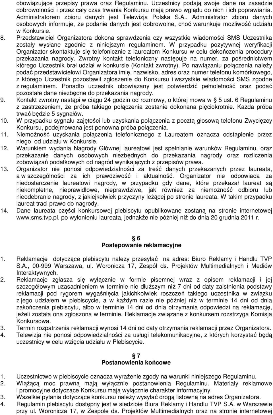 Przedstawiciel Organizatora dokona sprawdzenia czy wszystkie wiadomości SMS Uczestnika zostały wysłane zgodnie z niniejszym regulaminem.
