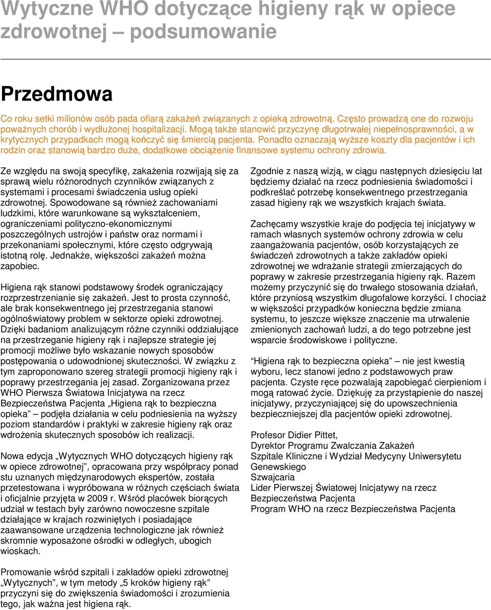 Mogą także stanowić przyczynę długotrwałej niepełnosprawności, a w krytycznych przypadkach mogą kończyć się śmiercią pacjenta.