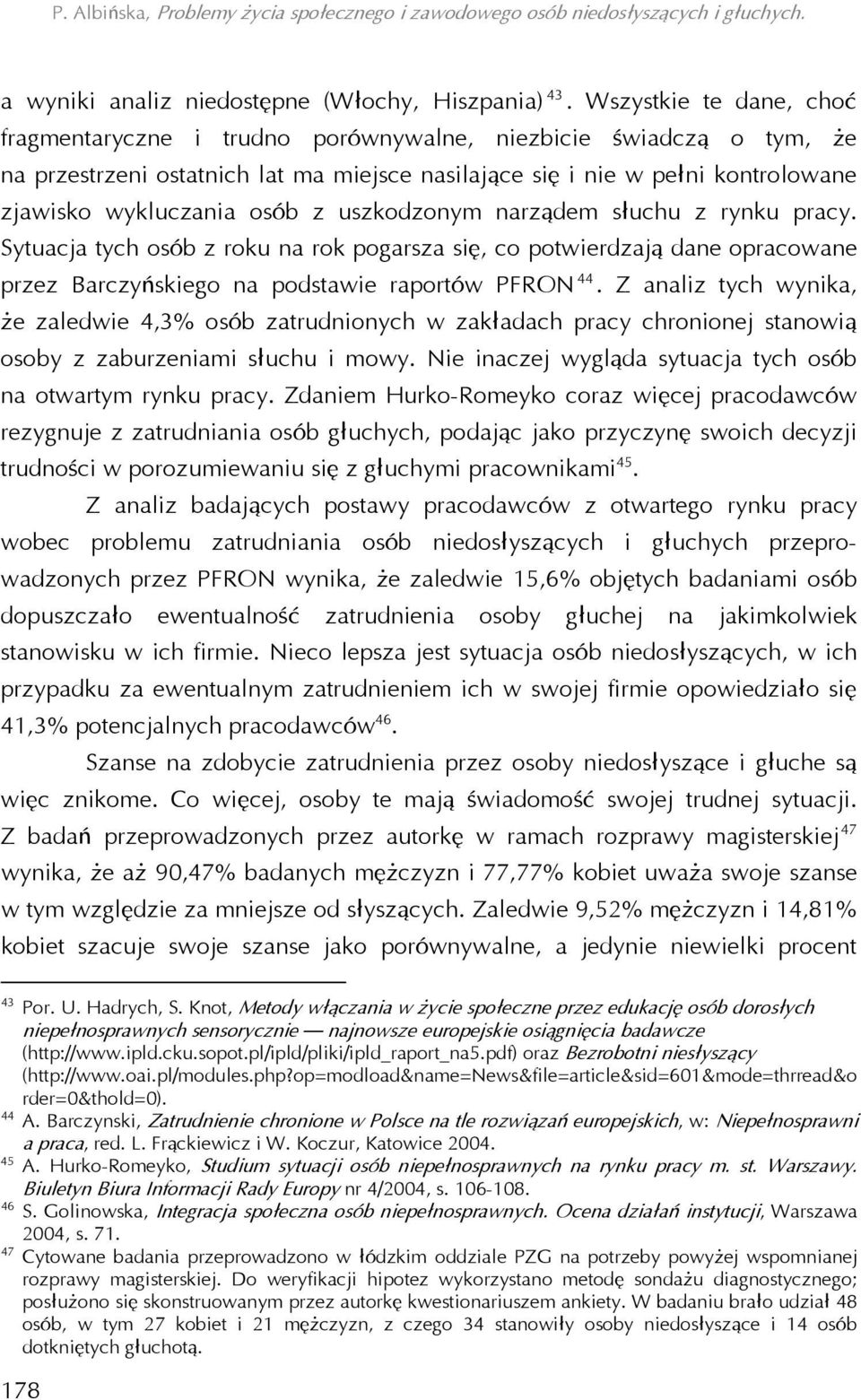 z uszkodzonym narządem słuchu z rynku pracy. Sytuacja tych osób z roku na rok pogarsza się, co potwierdzają dane opracowane przez Barczyńskiego na podstawie raportów PFRON 44.