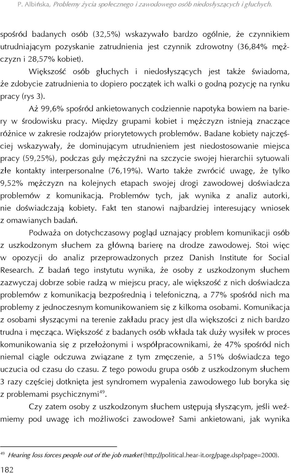 Aż 99,6% spośród ankietowanych codziennie napotyka bowiem na bariery w środowisku pracy. Między grupami kobiet i mężczyzn istnieją znaczące różnice w zakresie rodzajów priorytetowych problemów.