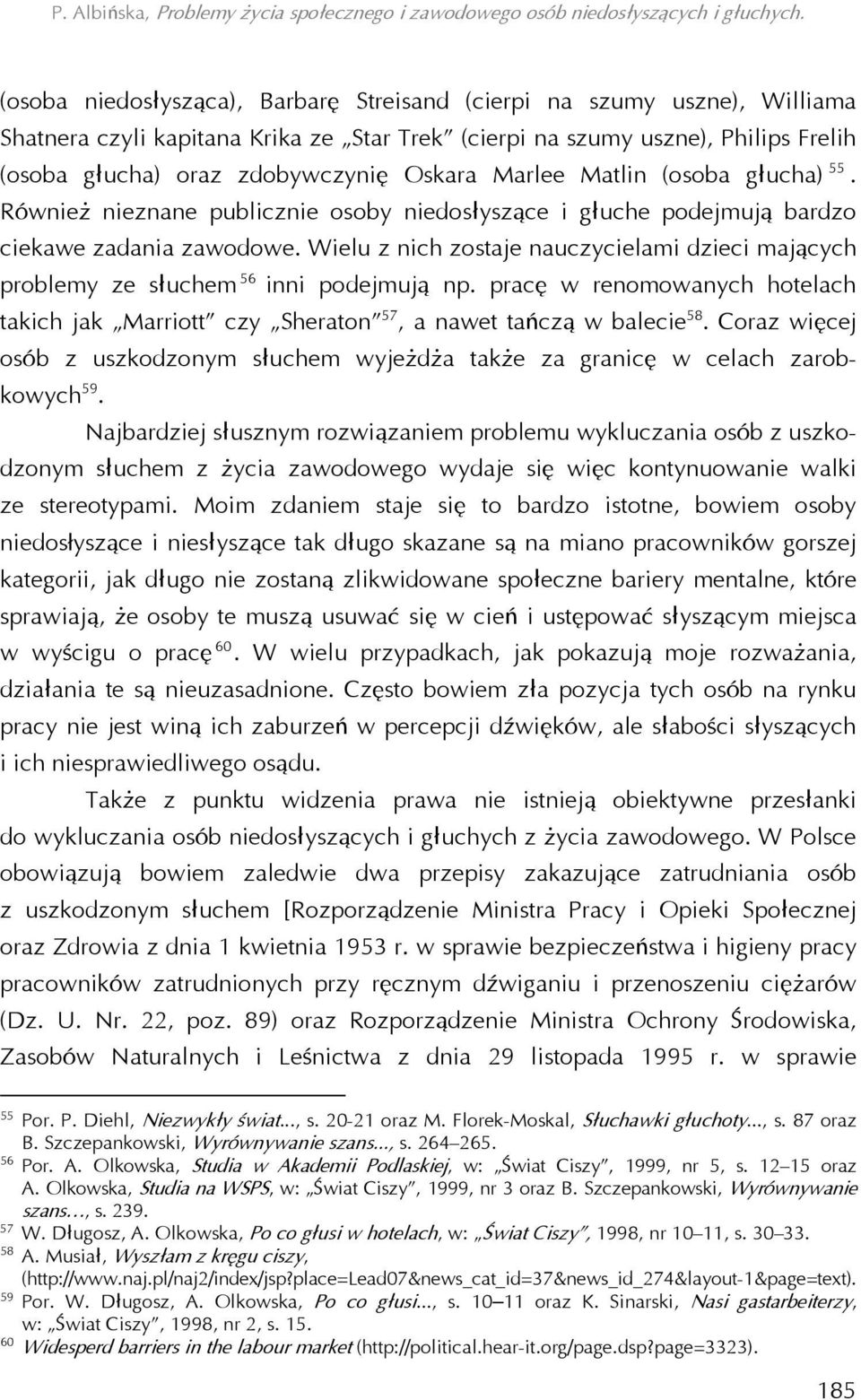 Wielu z nich zostaje nauczycielami dzieci mających problemy ze słuchem 56 inni podejmują np. pracę w renomowanych hotelach takich jak Marriott czy Sheraton 57, a nawet tańczą w balecie 58.