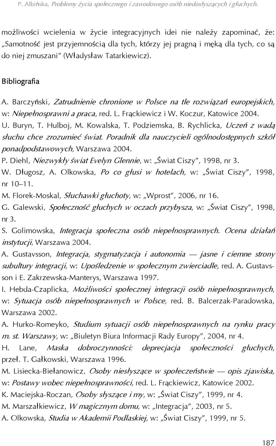 Kowalska, T. Podziemska, B. Rychlicka, Uczeń z wadą słuchu chce zrozumieć świat. Poradnik dla nauczycieli ogólnodostępnych szkół ponadpodstawowych, Warszawa 2004. P. Diehl, Niezwykły świat Evelyn Glennie, w: Świat Ciszy, 1998, nr 3.