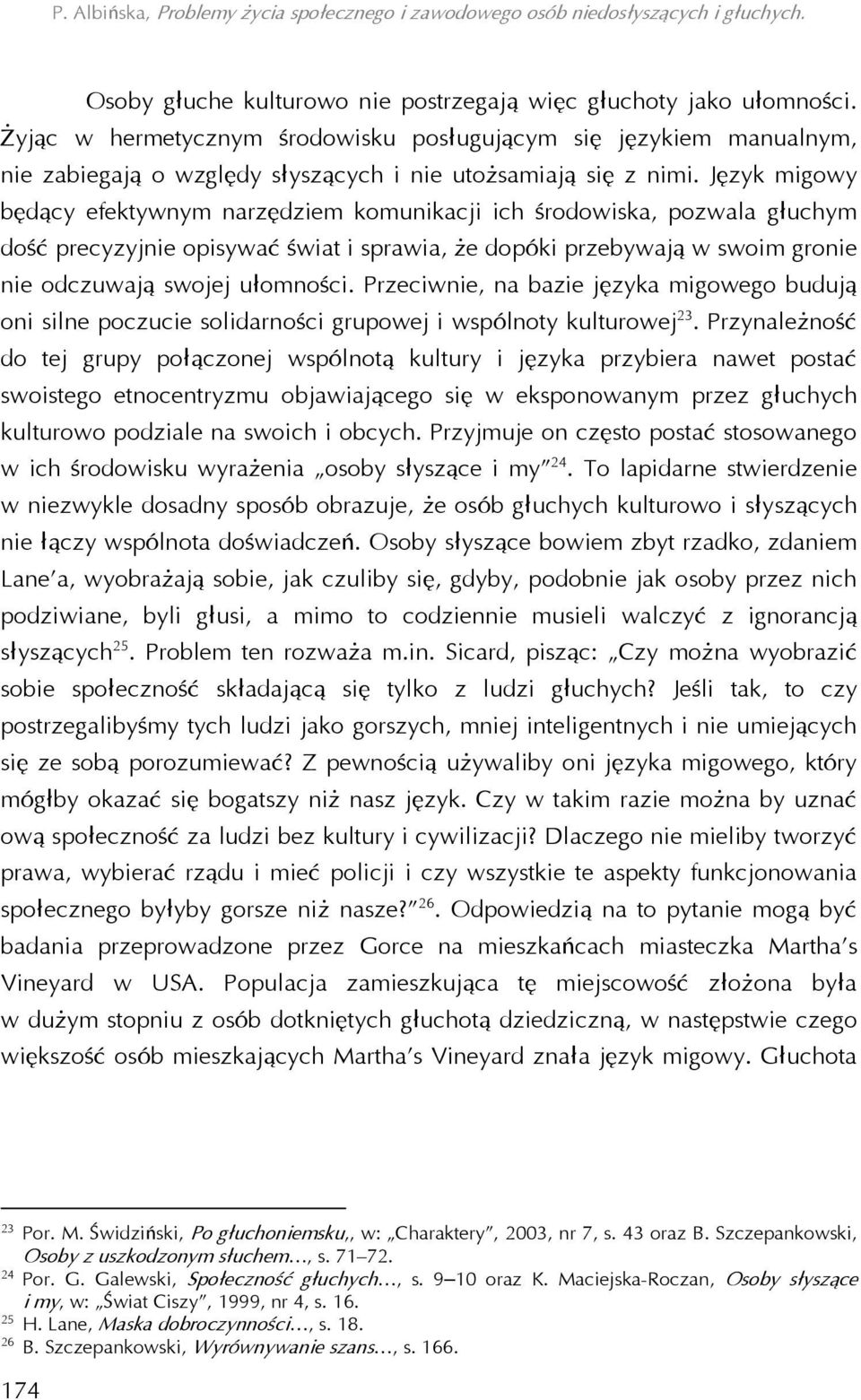 Język migowy będący efektywnym narzędziem komunikacji ich środowiska, pozwala głuchym dość precyzyjnie opisywać świat i sprawia, że dopóki przebywają w swoim gronie nie odczuwają swojej ułomności.
