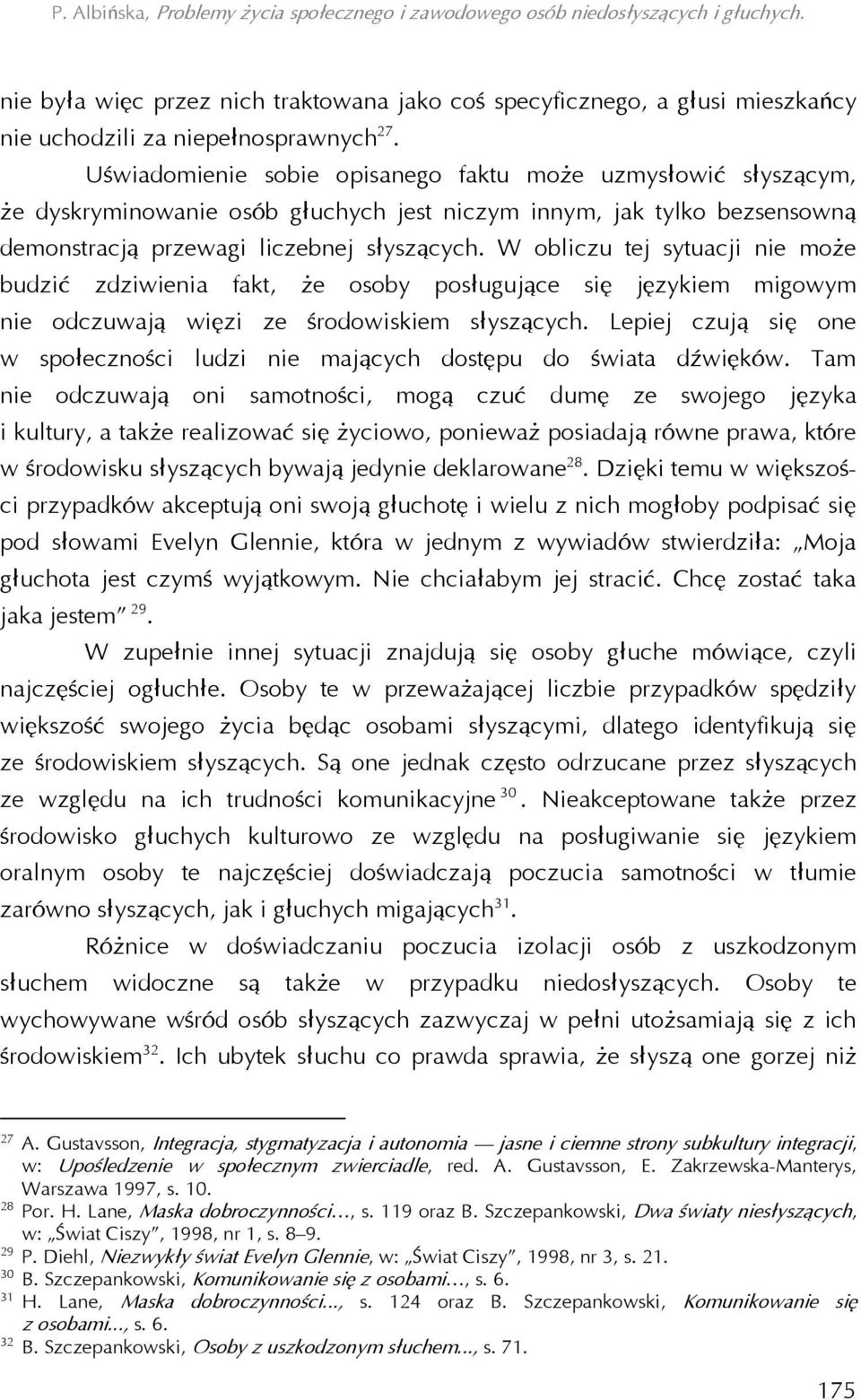 W obliczu tej sytuacji nie może budzić zdziwienia fakt, że osoby posługujące się językiem migowym nie odczuwają więzi ze środowiskiem słyszących.