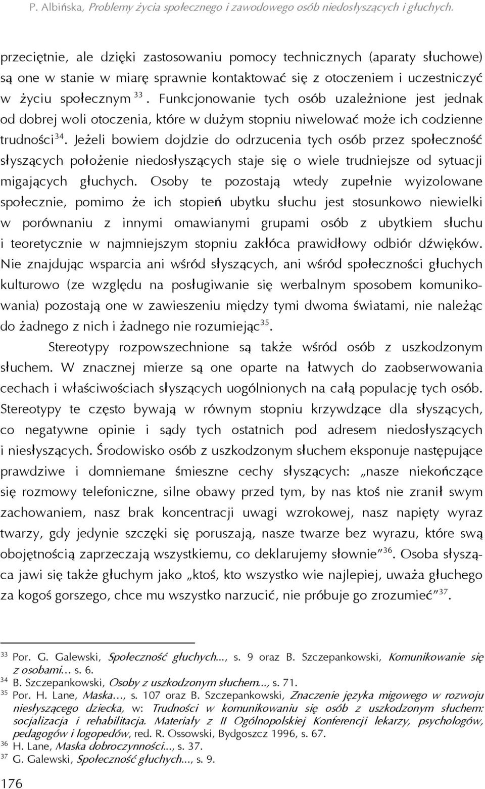 Jeżeli bowiem dojdzie do odrzucenia tych osób przez społeczność słyszących położenie niedosłyszących staje się o wiele trudniejsze od sytuacji migających głuchych.
