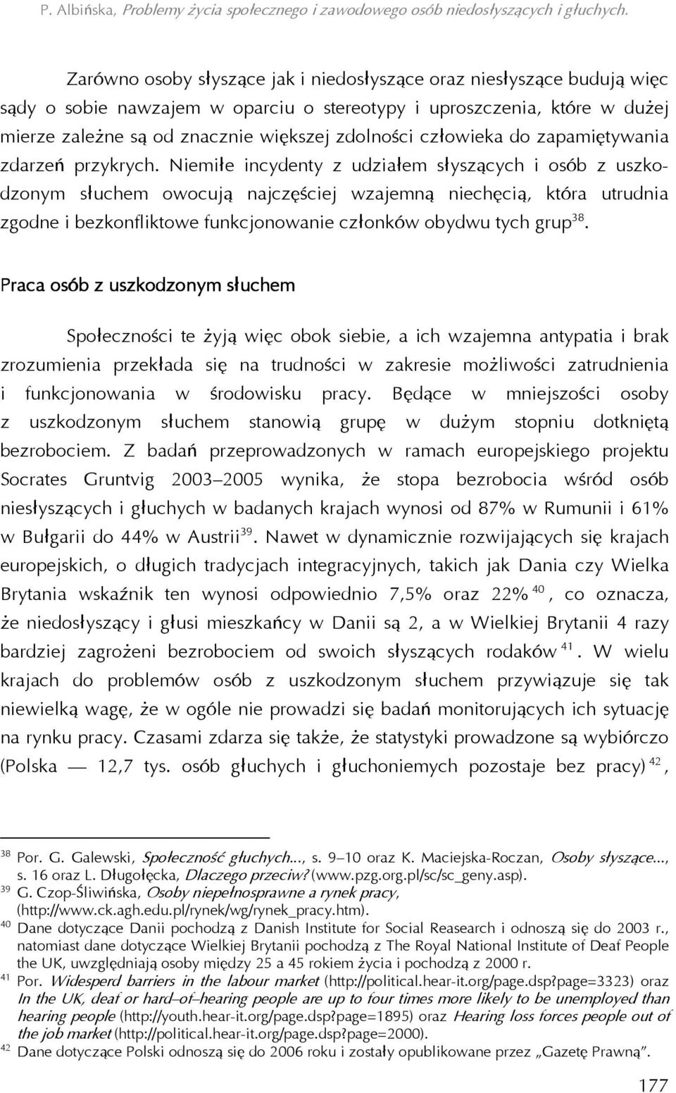 Niemiłe incydenty z udziałem słyszących i osób z uszkodzonym słuchem owocują najczęściej wzajemną niechęcią, która utrudnia zgodne i bezkonfliktowe funkcjonowanie członków obydwu tych grup 38.