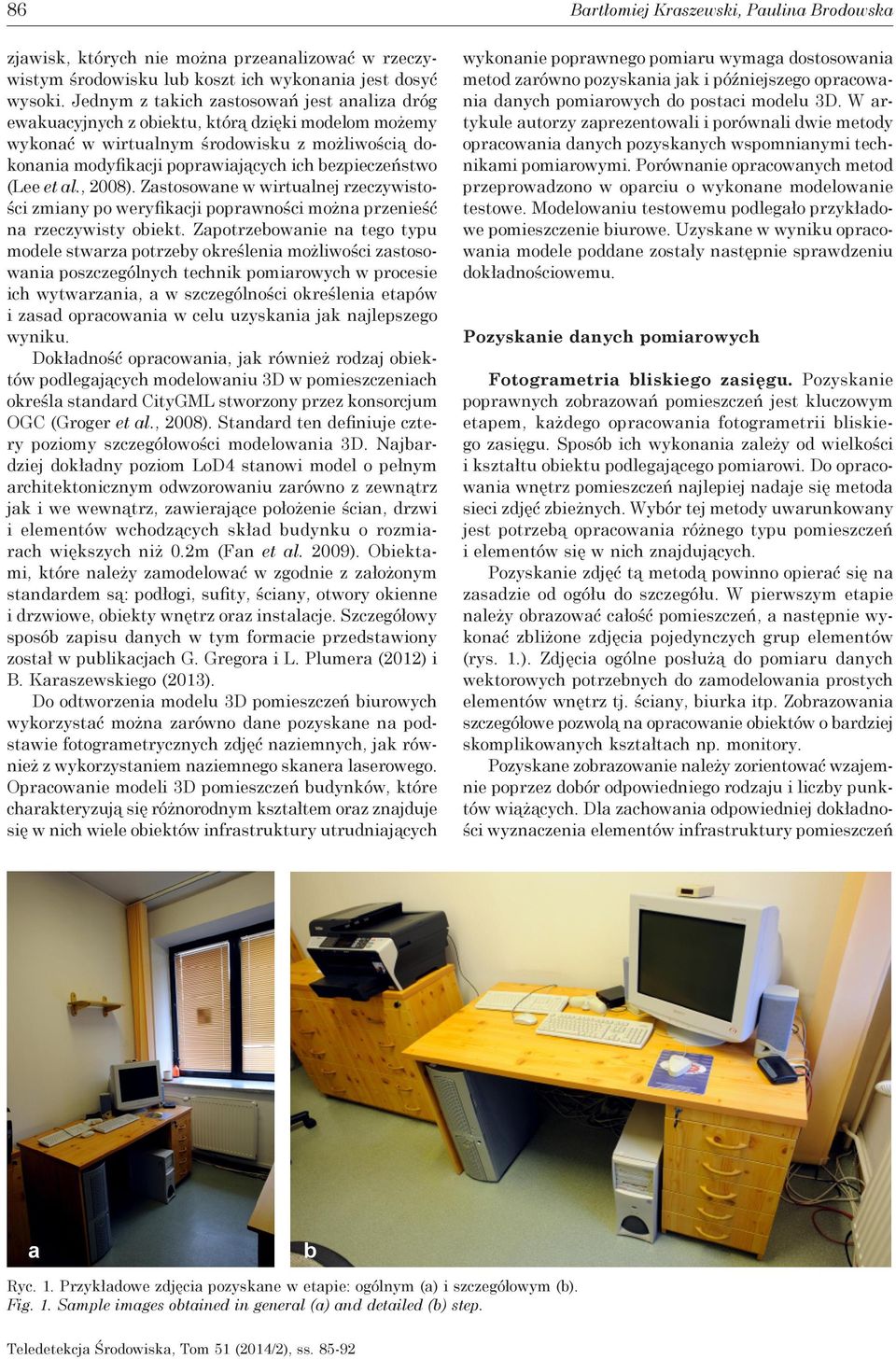 (Lee et al., 2008). Zastosowane w wirtualnej rzeczywistości zmiany po weryfikacji poprawności można przenieść na rzeczywisty obiekt.