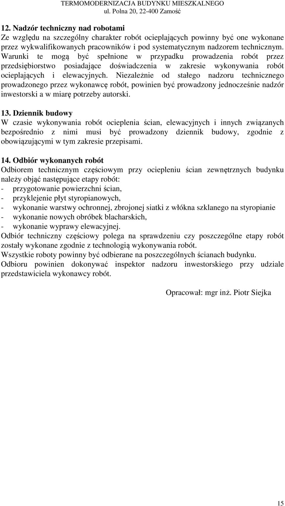 Warunki te mogą być spełnione w przypadku prowadzenia robót przez przedsiębiorstwo posiadające doświadczenia w zakresie wykonywania robót ocieplających i elewacyjnych.