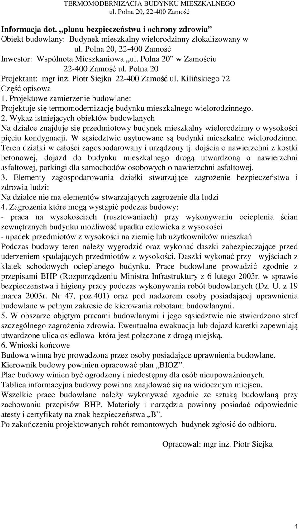 Projektowe zamierzenie budowlane: Projektuje się termomodernizację budynku mieszkalnego wielorodzinnego. 2.
