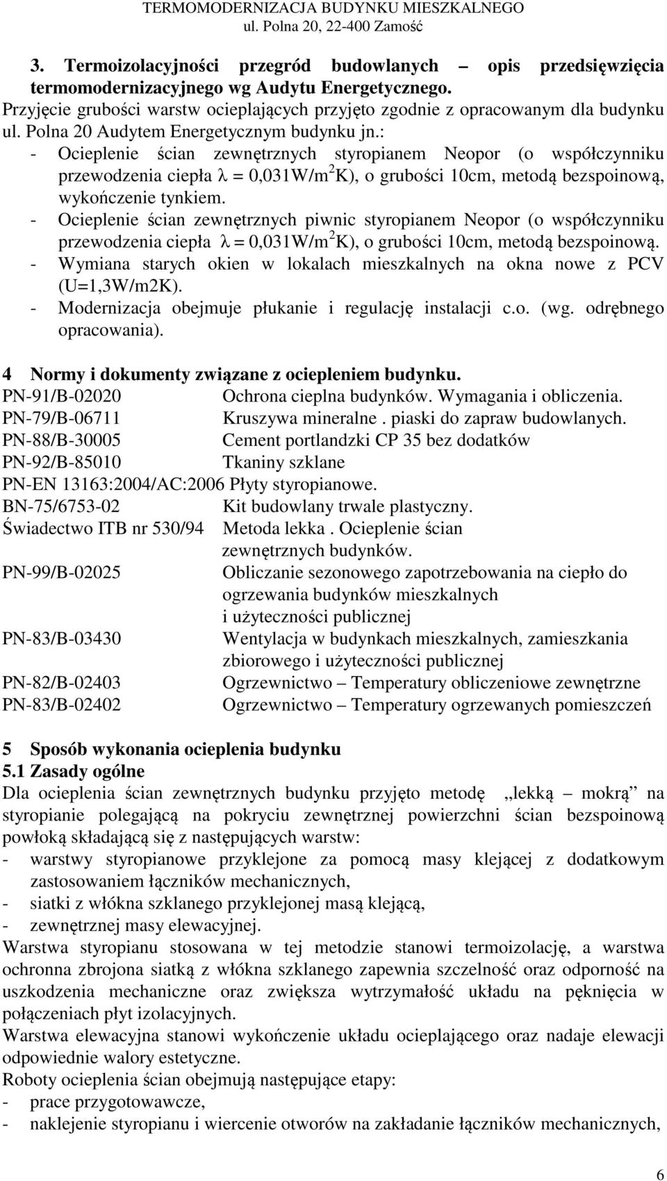 : Ocieplenie ścian zewnętrznych styropianem Neopor (o współczynniku przewodzenia ciepła λ = 0,031W/m 2 K), o grubości 10cm, metodą bezspoinową, wykończenie tynkiem.