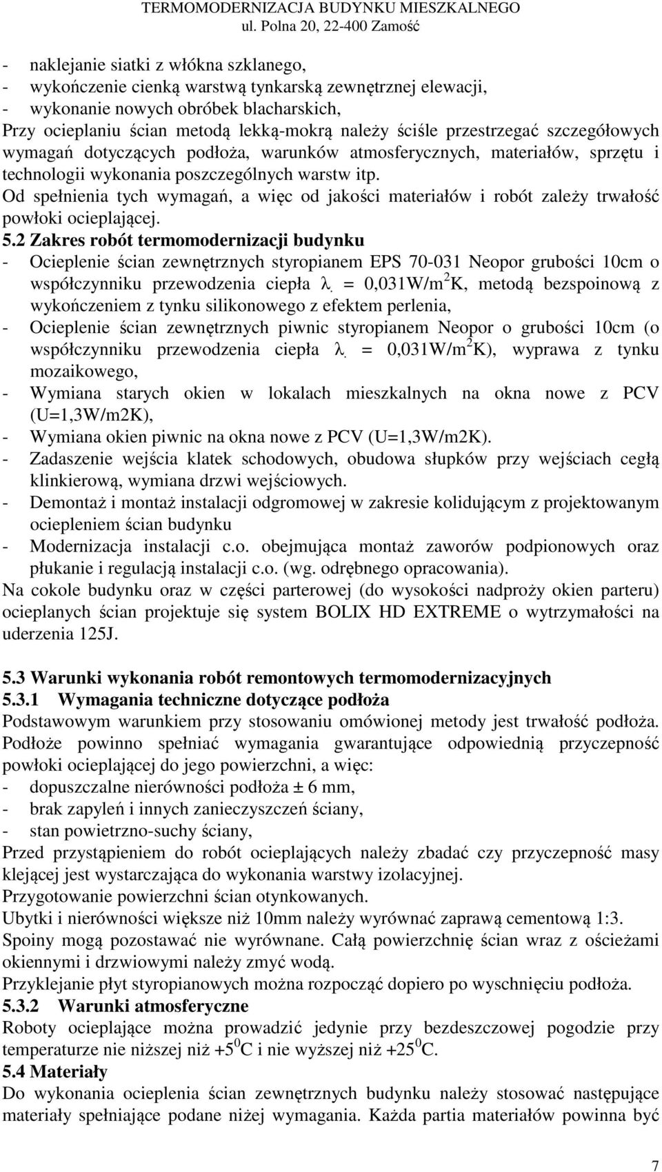należy ściśle przestrzegać szczegółowych wymagań dotyczących podłoża, warunków atmosferycznych, materiałów, sprzętu i technologii wykonania poszczególnych warstw itp.
