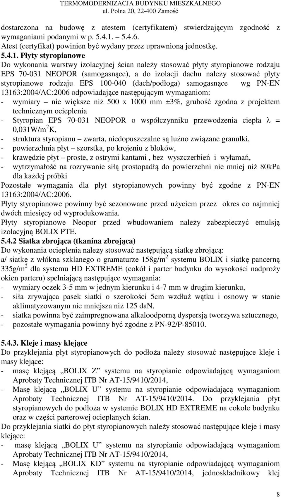Płyty styropianowe Do wykonania warstwy izolacyjnej ścian należy stosować płyty styropianowe rodzaju EPS 70031 NEOPOR (samogasnące), a do izolacji dachu należy stosować płyty styropianowe rodzaju EPS