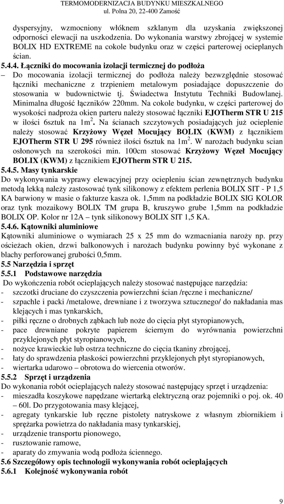 4. Łączniki do mocowania izolacji termicznej do podłoża Do mocowania izolacji termicznej do podłoża należy bezwzględnie stosować łączniki mechaniczne z trzpieniem metalowym posiadające dopuszczenie