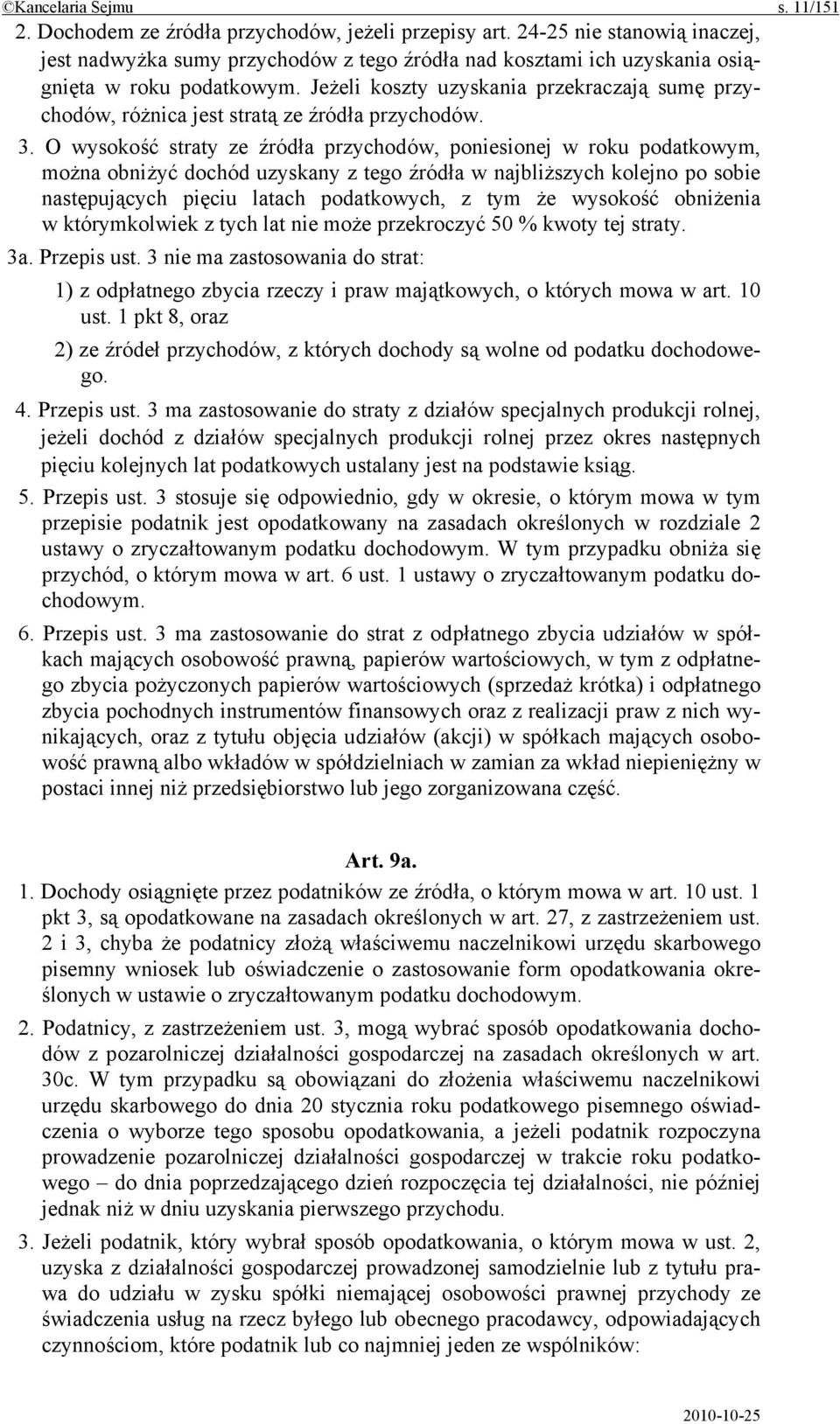 Jeżeli koszty uzyskania przekraczają sumę przychodów, różnica jest stratą ze źródła przychodów. 3.