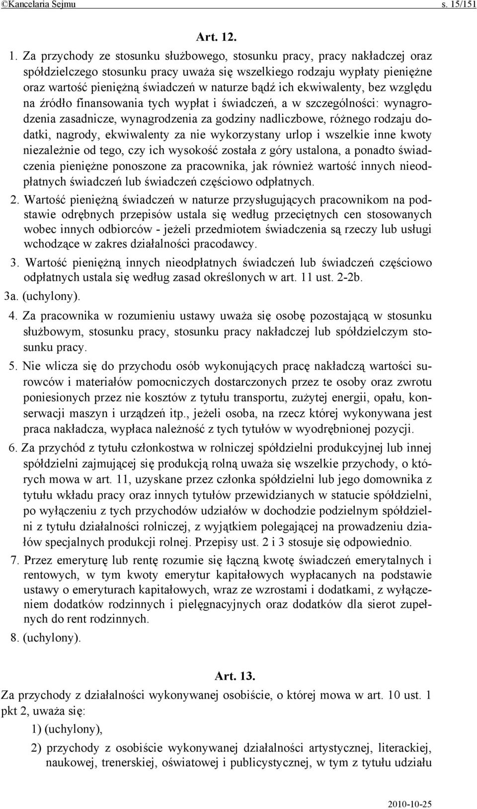 . 1. Za przychody ze stosunku służbowego, stosunku pracy, pracy nakładczej oraz spółdzielczego stosunku pracy uważa się wszelkiego rodzaju wypłaty pieniężne oraz wartość pieniężną świadczeń w naturze