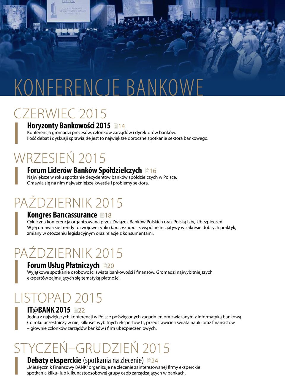 Wrzesień 2015 Forum Liderów Banków Spółdzielczych 16 Największe w roku spotkanie decydentów banków spółdzielczych w Polsce. Omawia się na nim najważniejsze kwestie i problemy sektora.