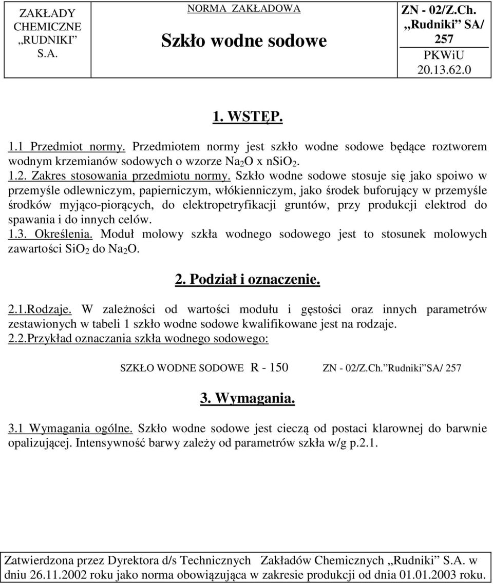 Szkło wodne sodowe stosuje się jako spoiwo w przemyśle odlewniczym, papierniczym, włókienniczym, jako środek buforujący w przemyśle środków myjąco-piorących, do elektropetryfikacji gruntów, przy