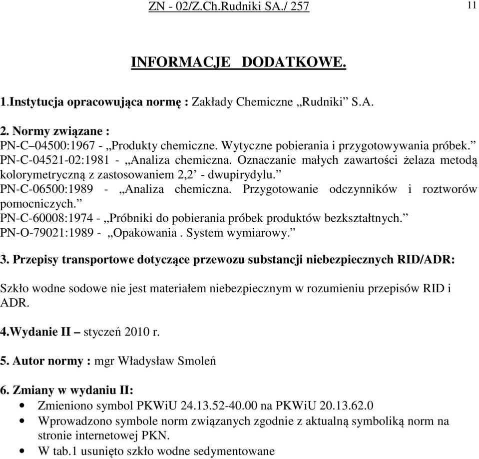 PN-C-06500:1989 - Analiza chemiczna. Przygotowanie odczynników i roztworów pomocniczych. PN-C-60008:1974 - Próbniki do pobierania próbek produktów bezkształtnych. PN-O-79021:1989 - Opakowania.