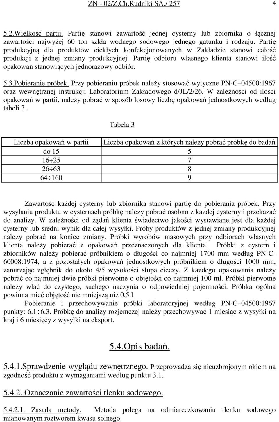 Partię odbioru własnego klienta stanowi ilość opakowań stanowiących jednorazowy odbiór. 5.3.Pobieranie próbek.