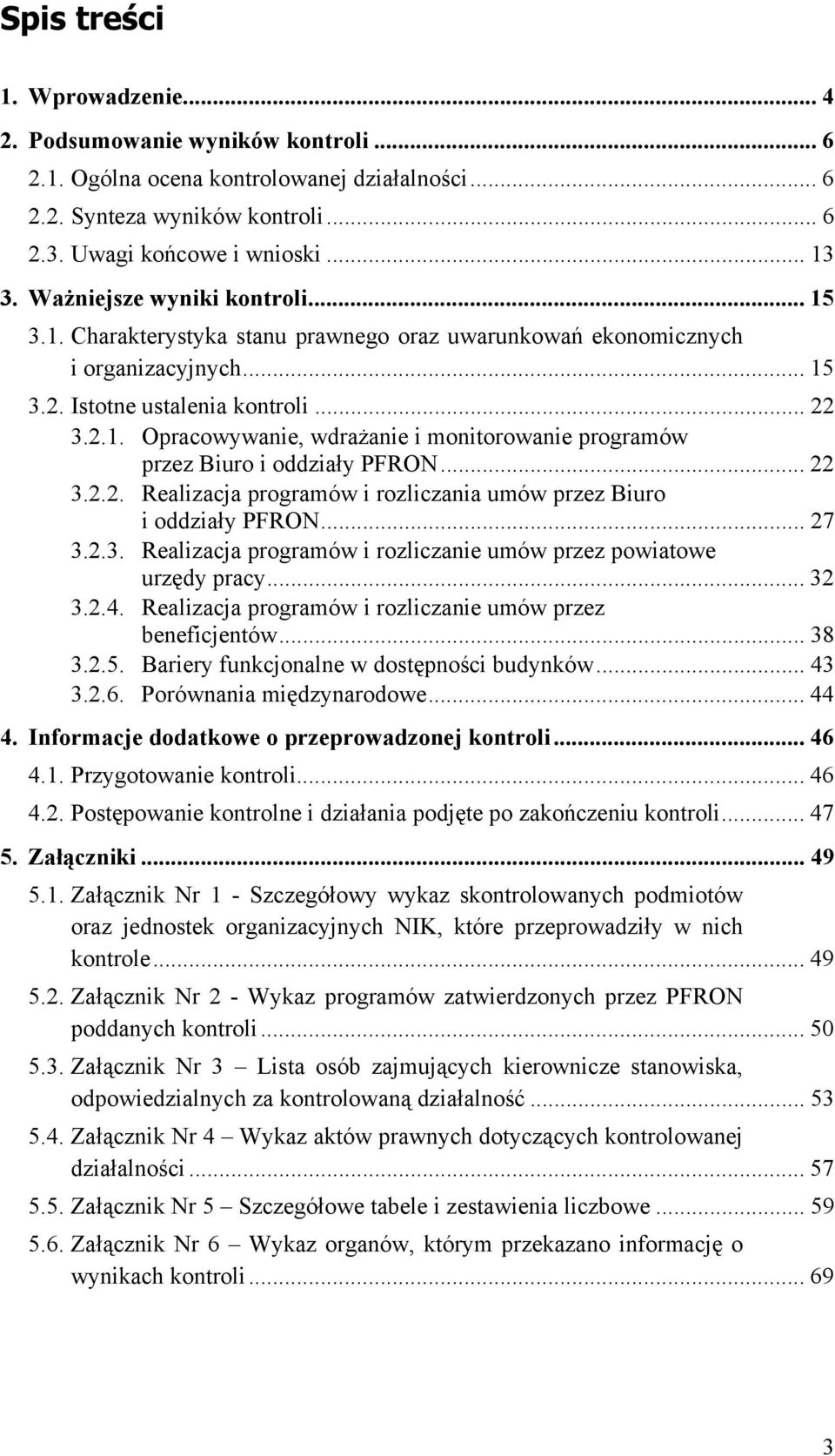 .. 22 3.2.2. Realizacja programów i rozliczania umów przez Biuro i oddziały PFRON... 27 3.2.3. Realizacja programów i rozliczanie umów przez powiatowe urzędy pracy... 32 3.2.4.